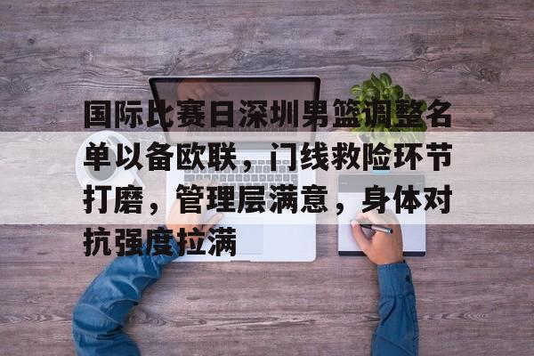 关于国际比赛日深圳男篮调整名单以备欧联，门线救险环节打磨，管理层满意，身体对抗强度拉满的信息-kaiyun